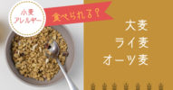 【小麦アレルギー】大麦、ライ麦、オーツ麦は大丈夫？グルテンフリー？